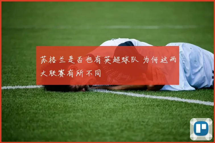 苏格兰是否也有英超球队 为何这两大联赛有所不同